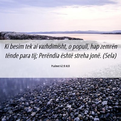 Picture 06 - Psalmet 62:8 ALB - Ki besim tek ai vazhdimisht, o popull, hap - Bible Verse Picture