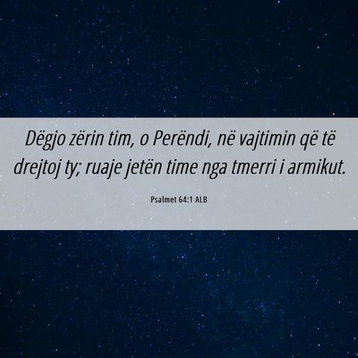 Picture 06 - Psalmet 64:1 ALB - Dëgjo zërin tim, o Perëndi, në vajtimin që - Bible Verse Picture