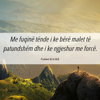 Picture 06 - Psalmet 65:6 ALB - Me fuqinë tënde i ke bërë malet të - Bible Verse Picture