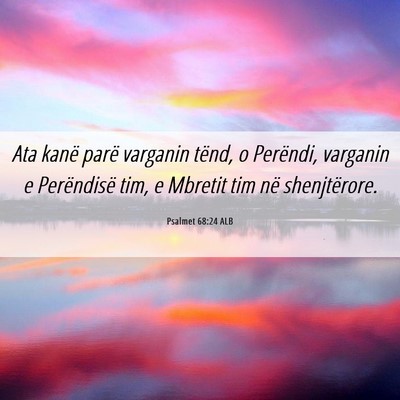 Picture 06 - Psalmet 68:24 ALB - Ata kanë parë varganin tënd, o Perëndi, - Bible Verse Picture