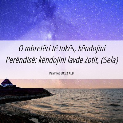 Picture 06 - Psalmet 68:32 ALB - O mbretëri të tokës, këndojini Perëndisë; - Bible Verse Picture