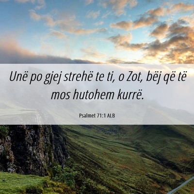 Picture 06 - Psalmet 71:1 ALB - Unë po gjej strehë te ti, o Zot, bëj që të - Bible Verse Picture