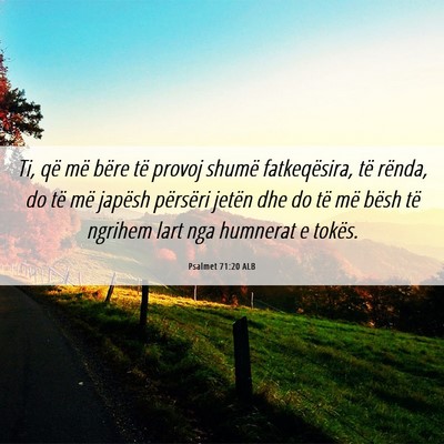 Picture 06 - Psalmet 71:20 ALB - Ti, që më bëre të provoj shumë fatkeqësira, - Bible Verse Picture