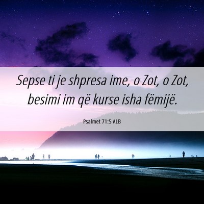 Picture 06 - Psalmet 71:5 ALB - Sepse ti je shpresa ime, o Zot, o Zot, besimi im - Bible Verse Picture