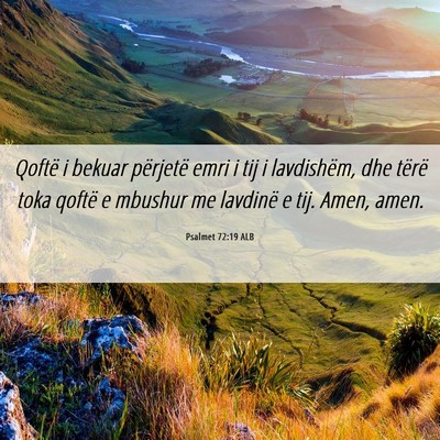 Picture 06 - Psalmet 72:19 ALB - Qoftë i bekuar përjetë emri i tij i - Bible Verse Picture
