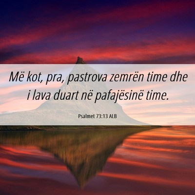 Picture 06 - Psalmet 73:13 ALB - Më kot, pra, pastrova zemrën time dhe i lava - Bible Verse Picture