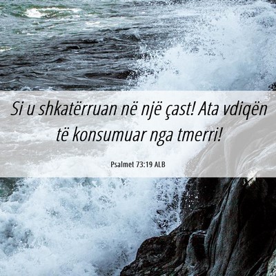 Picture 06 - Psalmet 73:19 ALB - Si u shkatërruan në një çast! Ata vdiqën të - Bible Verse Picture