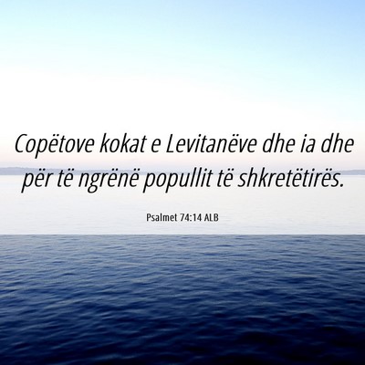 Picture 06 - Psalmet 74:14 ALB - Copëtove kokat e Levitanëve dhe ia dhe për të - Bible Verse Picture