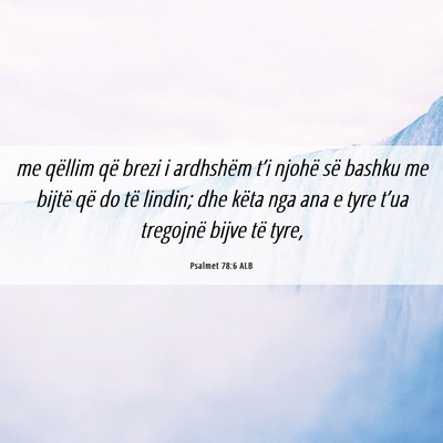Picture 06 - Psalmet 78:6 ALB - me qëllim që brezi i ardhshëm t’i njohë së - Bible Verse Picture