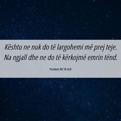Picture 06 - Psalmet 80:18 ALB - Kështu ne nuk do të largohemi më prej teje. Na - Bible Verse Picture