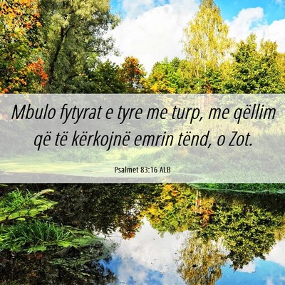 Picture 06 - Psalmet 83:16 ALB - Mbulo fytyrat e tyre me turp, me qëllim që të - Bible Verse Picture