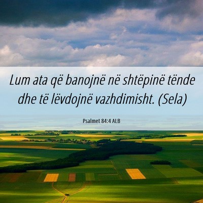 Picture 06 - Psalmet 84:4 ALB - Lum ata që banojnë në shtëpinë tënde dhe - Bible Verse Picture