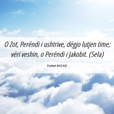 Picture 06 - Psalmet 84:8 ALB - O Zot, Perëndi i ushtrive, dëgjo lutjen time; - Bible Verse Picture