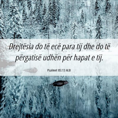 Picture 06 - Psalmet 85:13 ALB - Drejtësia do të ecë para tij dhe do të - Bible Verse Picture