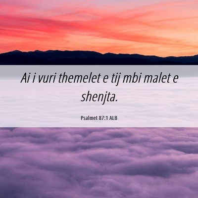 Picture 06 - Psalmet 87:1 ALB - Ai i vuri themelet e tij mbi malet e - Bible Verse Picture