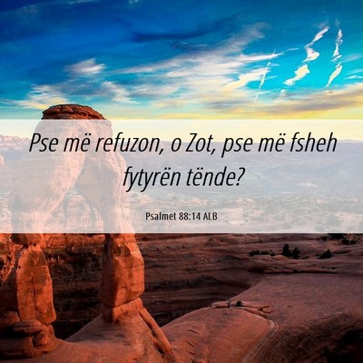 Picture 06 - Psalmet 88:14 ALB - Pse më refuzon, o Zot, pse më fsheh fytyrën - Bible Verse Picture