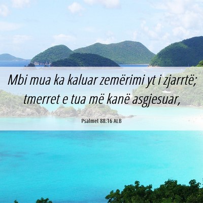 Picture 06 - Psalmet 88:16 ALB - Mbi mua ka kaluar zemërimi yt i zjarrtë; - Bible Verse Picture