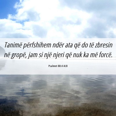 Picture 06 - Psalmet 88:4 ALB - Tanimë përfshihem ndër ata që do të zbresin - Bible Verse Picture