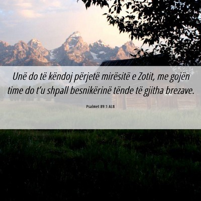 Picture 06 - Psalmet 89:1 ALB - Unë do të këndoj përjetë mirësitë e Zotit, - Bible Verse Picture