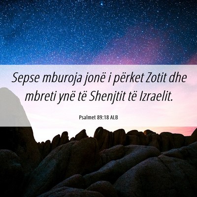 Picture 06 - Psalmet 89:18 ALB - Sepse mburoja jonë i përket Zotit dhe mbreti - Bible Verse Picture