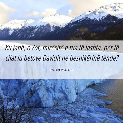 Picture 06 - Psalmet 89:49 ALB - Ku janë, o Zot, mirësitë e tua të lashta, - Bible Verse Picture