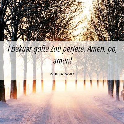 Picture 06 - Psalmet 89:52 ALB - I bekuar qoftë Zoti përjetë. Amen, po, - Bible Verse Picture