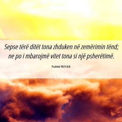 Picture 06 - Psalmet 90:9 ALB - Sepse tërë ditët tona zhduken në zemërimin - Bible Verse Picture