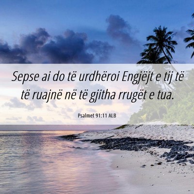 Picture 06 - Psalmet 91:11 ALB - Sepse ai do të urdhëroi Engjëjt e tij të të - Bible Verse Picture
