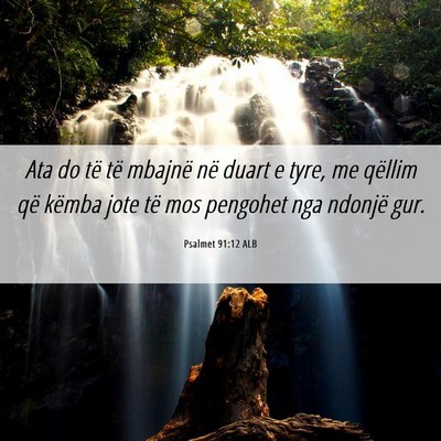 Picture 06 - Psalmet 91:12 ALB - Ata do të të mbajnë në duart e tyre, me - Bible Verse Picture