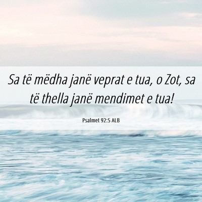 Picture 06 - Psalmet 92:5 ALB - Sa të mëdha janë veprat e tua, o Zot, sa të - Bible Verse Picture
