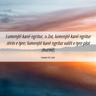 Picture 06 - Psalmet 93:3 ALB - Lumenjtë kanë ngritur, o Zot, lumenjtë kanë - Bible Verse Picture