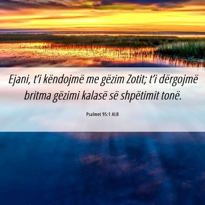 Picture 06 - Psalmet 95:1 ALB - Ejani, t’i këndojmë me gëzim Zotit; t’i - Bible Verse Picture