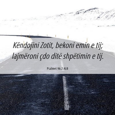 Picture 06 - Psalmet 96:2 ALB - Këndojini Zotit, bekoni emin e tij; lajmëroni - Bible Verse Picture