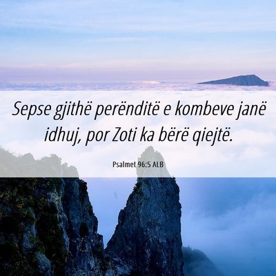 Picture 06 - Psalmet 96:5 ALB - Sepse gjithë perënditë e kombeve janë idhuj, - Bible Verse Picture
