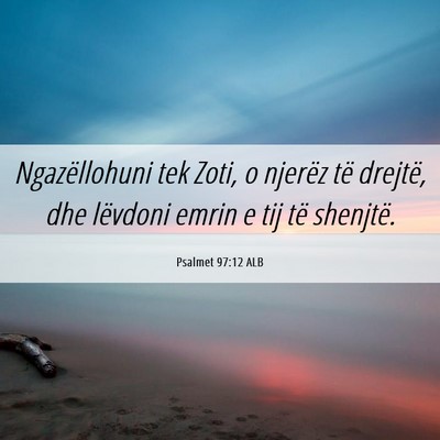 Picture 06 - Psalmet 97:12 ALB - Ngazëllohuni tek Zoti, o njerëz të drejtë, - Bible Verse Picture
