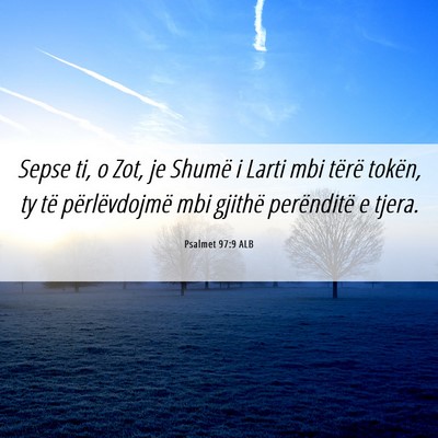 Picture 06 - Psalmet 97:9 ALB - Sepse ti, o Zot, je Shumë i Larti mbi tërë - Bible Verse Picture