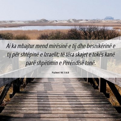 Picture 06 - Psalmet 98:3 ALB - Ai ka mbajtur mend mirësinë e tij dhe - Bible Verse Picture