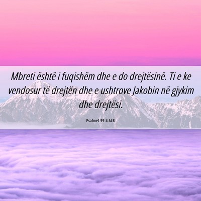 Picture 06 - Psalmet 99:4 ALB - Mbreti është i fuqishëm dhe e do drejtësinë. - Bible Verse Picture