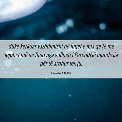 Picture 06 - Romakëve 1:10 ALB - duke kërkuar vazhdimisht në lutjet e mia që - Bible Verse Picture