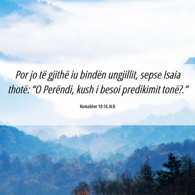 Picture 06 - Romakëve 10:16 ALB - Por jo të gjithë iu bindën ungjillit, sepse - Bible Verse Picture