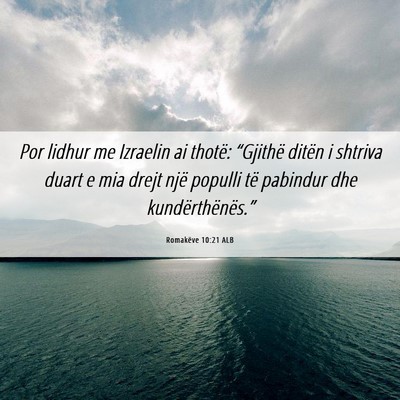 Picture 06 - Romakëve 10:21 ALB - Por lidhur me Izraelin ai thotë: “Gjithë - Bible Verse Picture