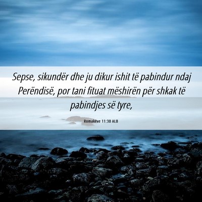 Picture 06 - Romakëve 11:30 ALB - Sepse, sikundër dhe ju dikur ishit të pabindur - Bible Verse Picture