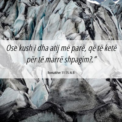 Picture 06 - Romakëve 11:35 ALB - Ose kush i dha atij më parë, që të ketë për - Bible Verse Picture