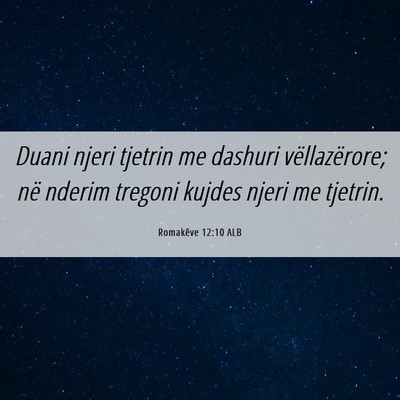 Picture 06 - Romakëve 12:10 ALB - Duani njeri tjetrin me dashuri vëllazërore; në - Bible Verse Picture
