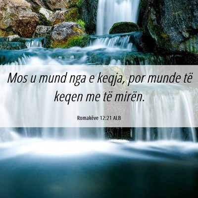 Picture 06 - Romakëve 12:21 ALB - Mos u mund nga e keqja, por munde të keqen me - Bible Verse Picture