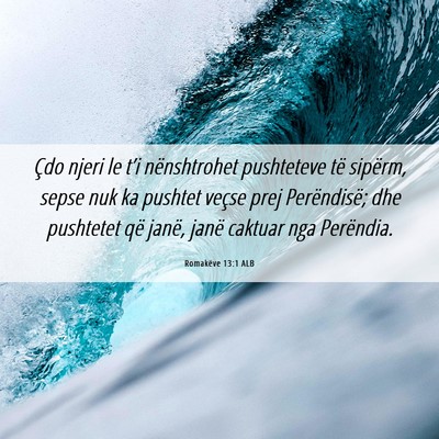Picture 06 - Romakëve 13:1 ALB - Çdo njeri le t’i nënshtrohet pushteteve të - Bible Verse Picture