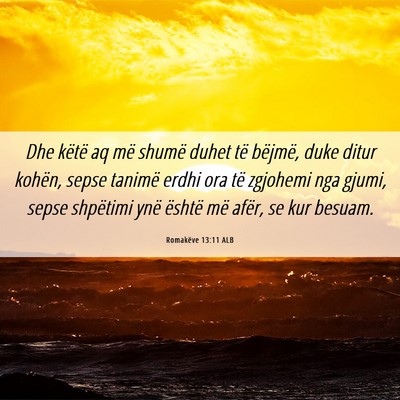 Picture 06 - Romakëve 13:11 ALB - Dhe këtë aq më shumë duhet të bëjmë, duke - Bible Verse Picture