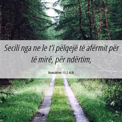 Picture 06 - Romakëve 15:2 ALB - Secili nga ne le t’i pëlqejë të afërmit - Bible Verse Picture
