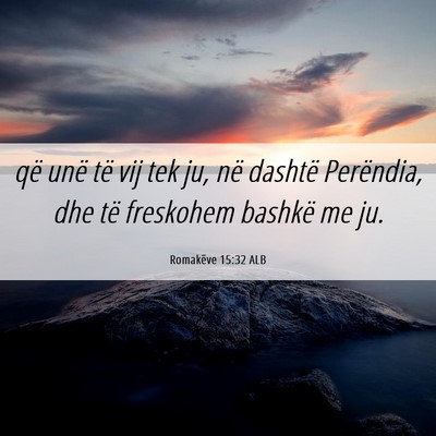 Picture 06 - Romakëve 15:32 ALB - që unë të vij tek ju, në dashtë Perëndia, - Bible Verse Picture