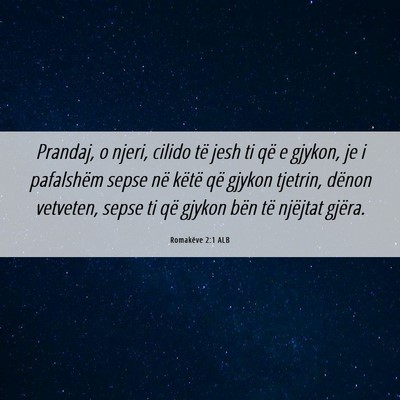 Picture 06 - Romakëve 2:1 ALB - Prandaj, o njeri, cilido të jesh ti që e - Bible Verse Picture